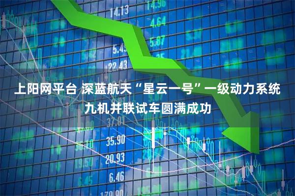 上阳网平台 深蓝航天“星云一号”一级动力系统九机并联试车圆满成功