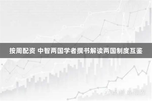 按周配资 中智两国学者撰书解读两国制度互鉴